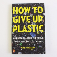 How to Give Up Plastic One Plastic Bottle at a Time by Will McCallum 2018 PB