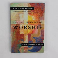 The Dangerous Act of Worship by Mark Labberton 2007 Paperback