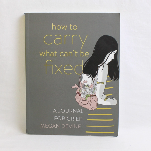 How to Carry What Can't Be Fixed A Journal for Grief Megan Devine 2021 PB