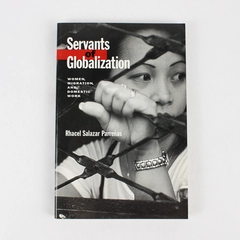 Servants of Globalization Women Migration & Domestic Work Rhacel S Parrenas PB