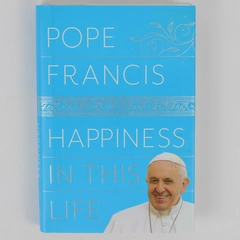 Pope Francis Happiness in This Life 2017 Hardcover Dust Jacket 1st Edition 