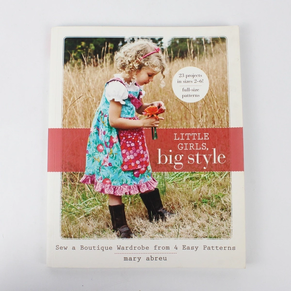 Little Girls Big Style: Sew Boutique Wardrobe from 4 Easy Patterns Mary Abreu