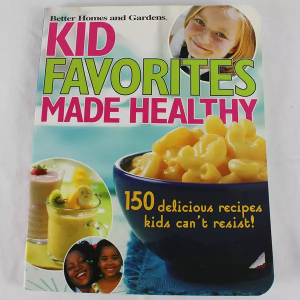 Better Homes & Gardens Kid Favorites Made Healthy Cookbook 150 Recipes