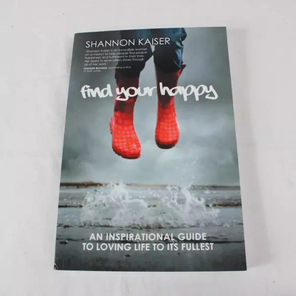 Find Your Happy: Inspirational Guide to Loving Life to Its Fullest by S Kaiser