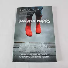 Find Your Happy: Inspirational Guide to Loving Life to Its Fullest by S Kaiser