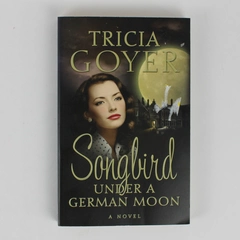 Songbird Under a German Moon A Novel by Tricia Goyer 2010 Paperback