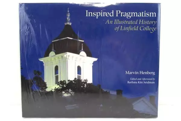Inspired Pragmatism: An Illustrated History of Linfield College Henberg HCDJ New