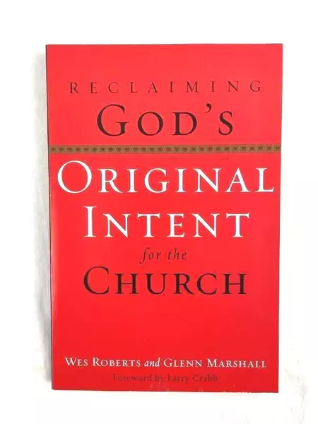 Reclaiming God's Original Intent for the Church by Wes Roberts & Glenn Marshall