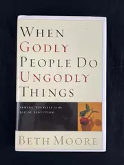 "When Godly People Do Ungodly Things" by Beth Moore 2002 Hardcover Book
