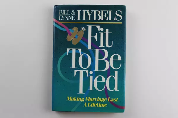Fit To Be Tied: Making Marriage Last A Lifetime by Bill & Lynne Hybels 1991