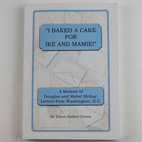 I Baked A Cake For Ike And Mamie by Eileen Hadley Givens - Memoir, 2017