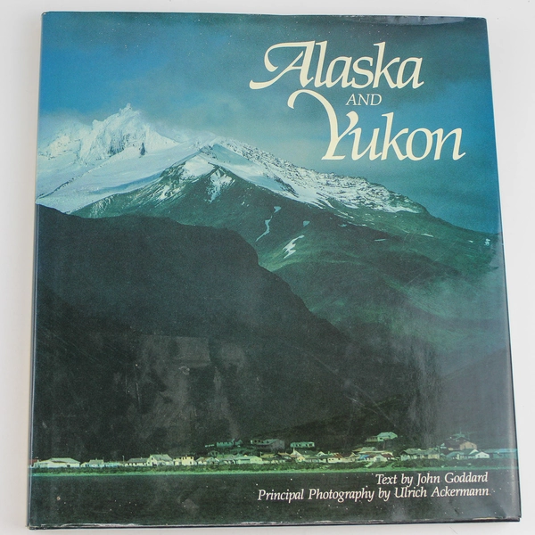 Alaska and Yukon Book by John Goddard, Photos by Ulrich Ackermann, 1986
