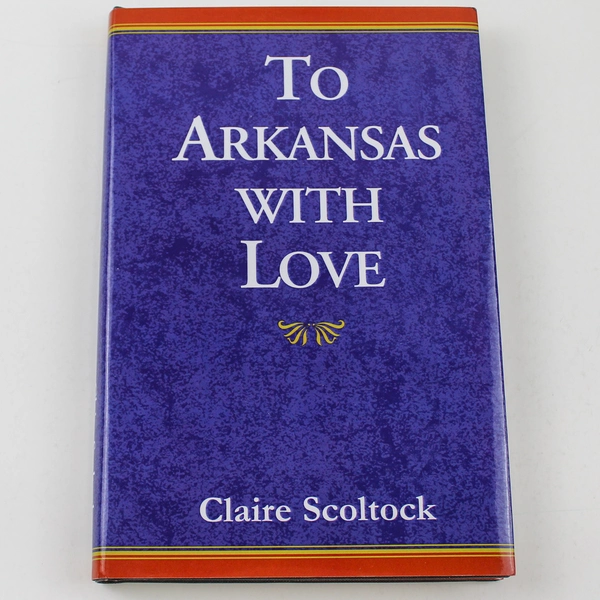 To Arkansas With Love by Claire Scoltock, 1998 Hardcover, Very Good