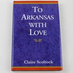 To Arkansas With Love by Claire Scoltock, 1998 Hardcover, Very Good