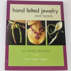 Hand Felted Jewelry & Beads Book by Carol Huber Cypher, 25 Designs, 2006