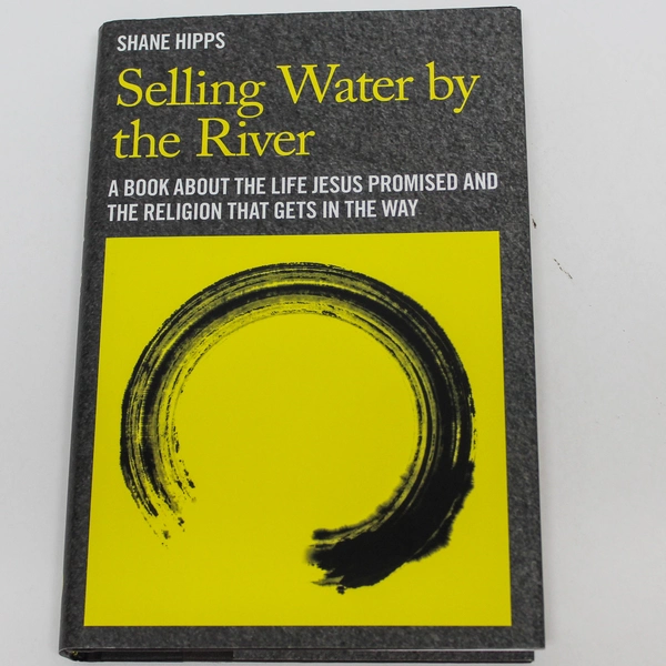 Selling Water By The River by Shane Hipps 2012 Hardcover - Spiritual Growth