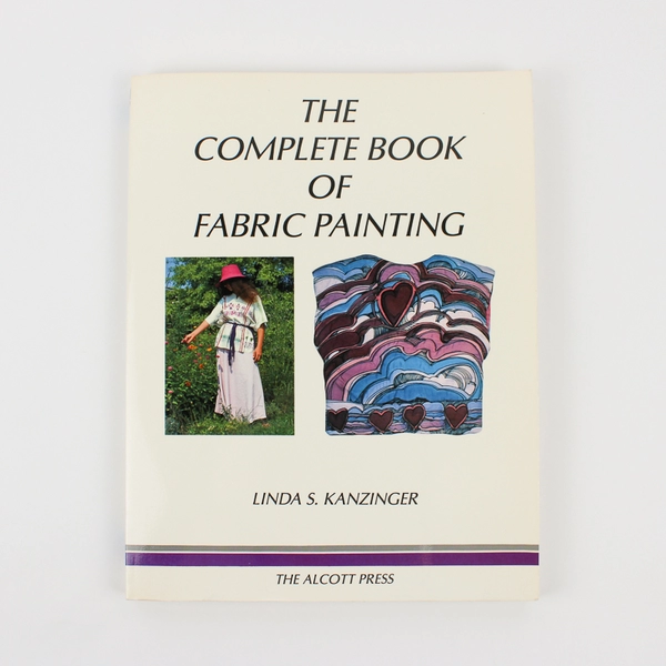 The Complete Book of Fabric Painting by Linda S Kanzinger 1986 Paperback