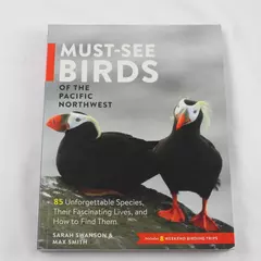 Must-See Birds of the Pacific Northwest: 85 Species Swanson & Smith