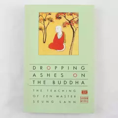 Dropping Ashes on the Buddha: The Teachings of Zen Master Seung Sahn