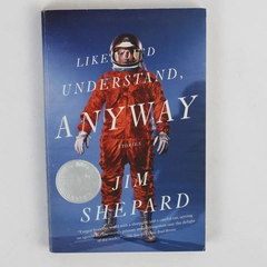 Like You'd Understand Anyway Short Stories by Jim Shepard 2008 Paperback