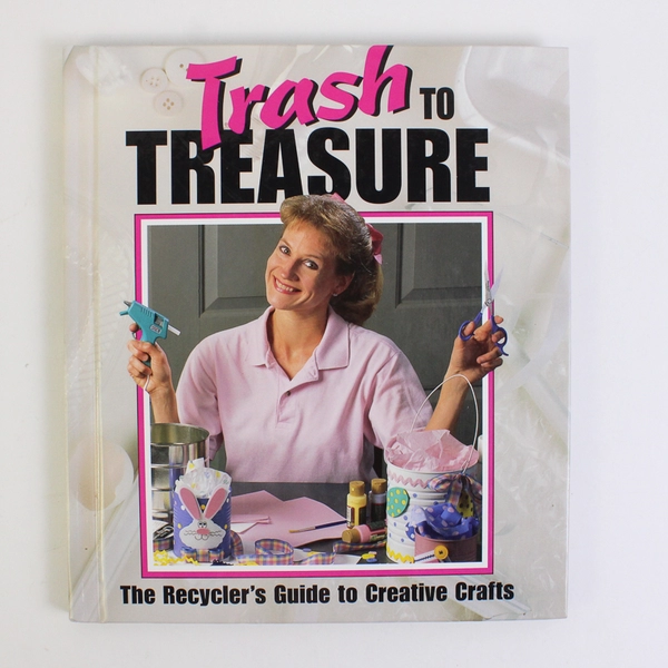 Trash to Treasure: The Recycler's Guide to Creative Crafts 1996 HC Book