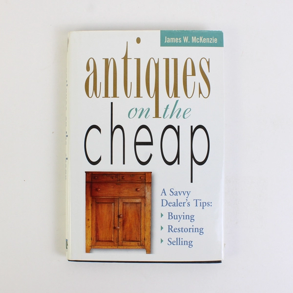 Antiques On the Cheap Savvy Dealers Tips Decorating Bargains McKenzie (1998, HC)