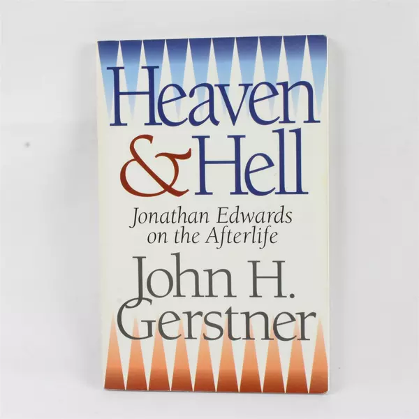 Heaven and Hell Jonathan Edwards on the Afterlife by John Gerstner