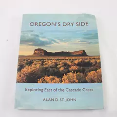 Oregon's Dry Side Exploring East of Cascade Crest by Alan D. St. John PB 2007