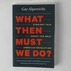What Then Must We Do? Straight Talk by Gar Alperovitz 2013 Paperback