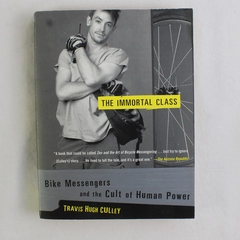 The Immortal Class Bike Messengers & the Cult of Human Power Travis Culley 2002 