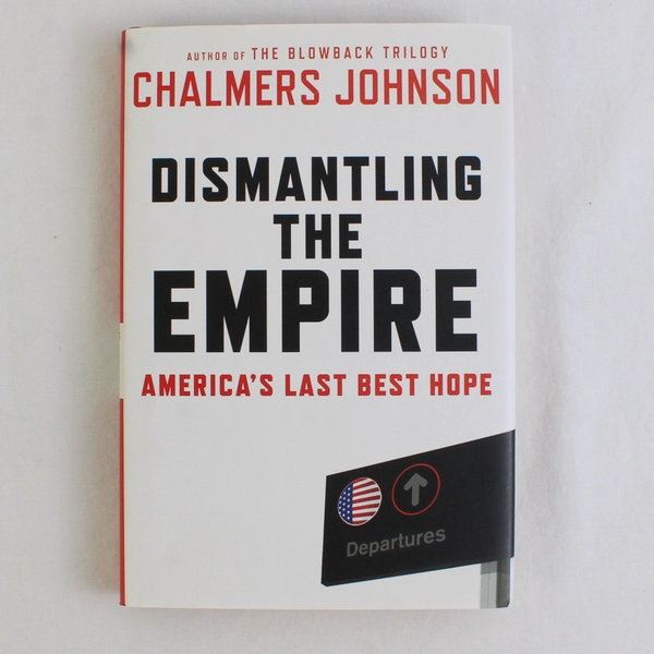 Dismantling the Empire America's Last Best Hope Chalmers Johnson 2010 HC DJ