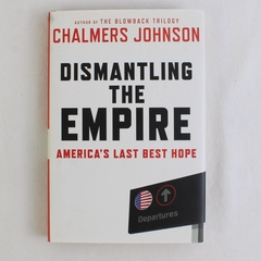 Dismantling the Empire America's Last Best Hope Chalmers Johnson 2010 HC DJ