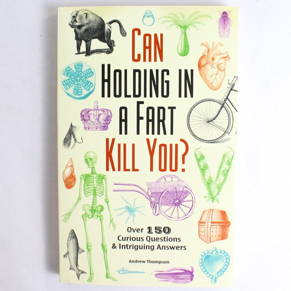 Can Holding in a Fart Kill You 200 Curious Questions and Intriguing Answers PB