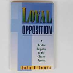 Loyal Opposition A Christian Response to the Clinton Agenda John Eidsmoe 1993 PB