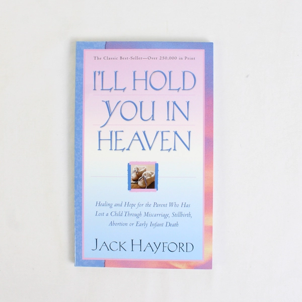 I'll Hold You in Heaven by Jack Hayford Healing & Hope After A Loss 2003 PB