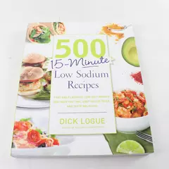 500 15-Minute Low-Sodium Recipes: Fast & Flavorful Low-Salt Dick Logue
