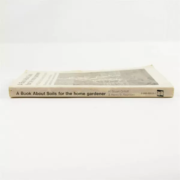 A Book About Soils for the home gardener H. Stuart Ortloff Henry B. Raymore 
