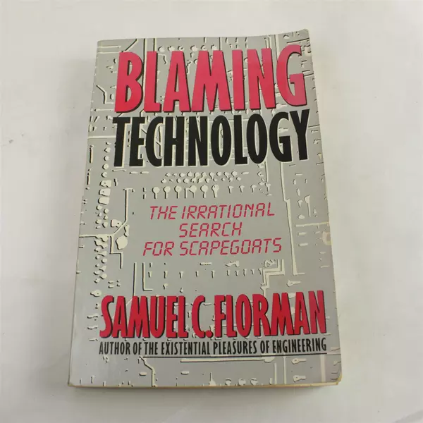 Blaming Technology: Irrational Search for Scapegoats Samuel C. Florman 1981