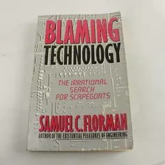 Blaming Technology: Irrational Search for Scapegoats Samuel C. Florman 1981