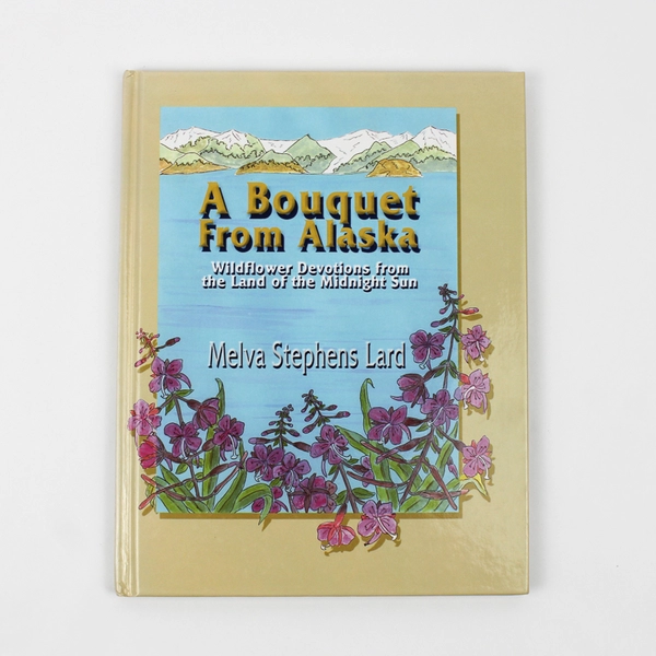A Bouquet From Alaska Wildflower Devotions by Melva Stephens Lard 2003 HC 1st Ed
