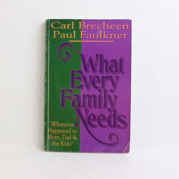 What Every Family Needs by Carl Brecheen Paul Faulkner 1994 Paperback