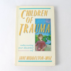 Children of Trauma: Rediscovering Your Discarded Self by Jane Middelton-Moz