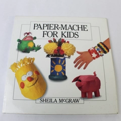 Papier Mache for Kids by Sheila McGraw 1991, Creative Fun Projects