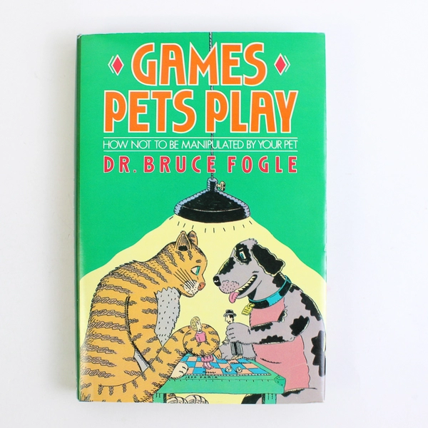 Games Pets Play How Not to Be Manipulated by Your Pet by Bruce Fogle 1987 HC DJ