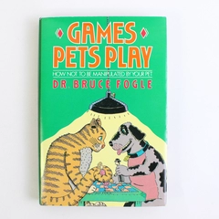 Games Pets Play How Not to Be Manipulated by Your Pet by Bruce Fogle 1987 HC DJ