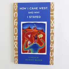 How I Came West and Why I Stayed by Alison Baker Short Stories 1993 Paperback