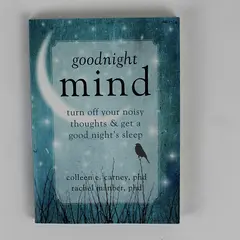 Goodnight Mind: Turn off Your Noisy Thoughts and Get a Good Night's Sleep 2013