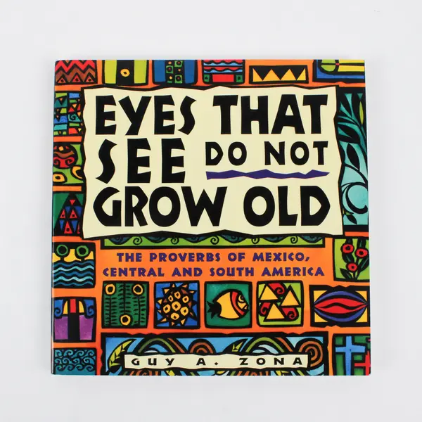 Eyes That See Do Not Grow Old: The Proverbs of Mexico, Central and South America