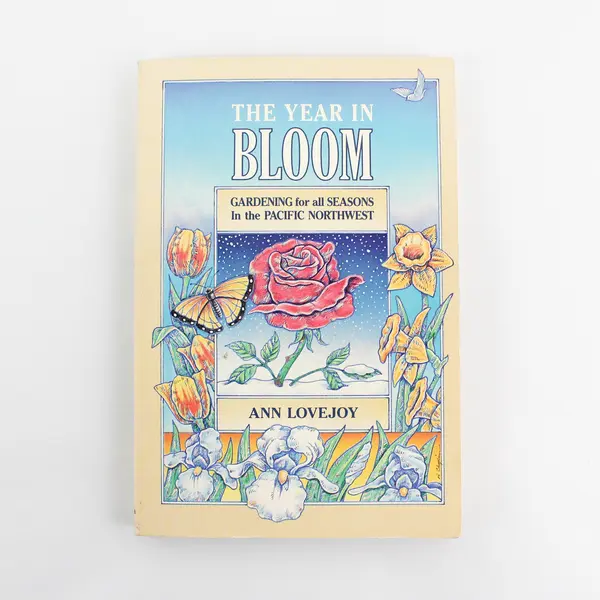 The Year in Bloom, Gardening for all Seasons In Pacific Northwest Ann Lovejoy