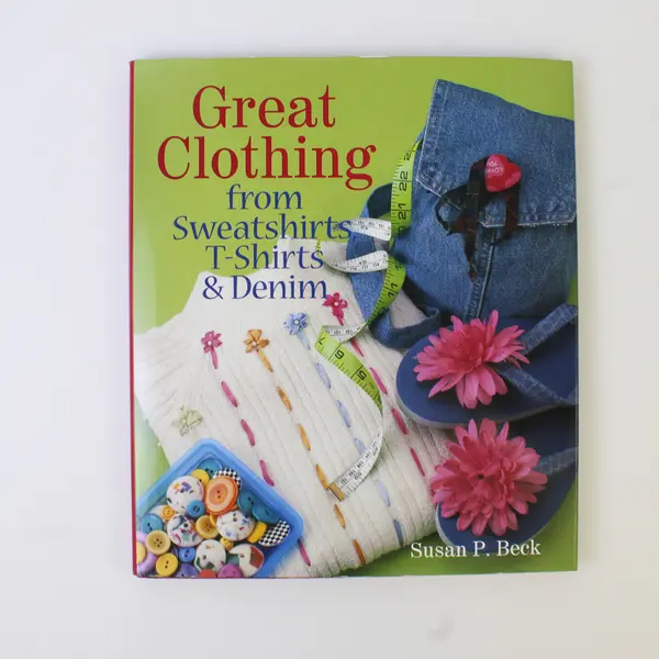Great Clothing from Sweatshirts, T-Shirts & Denim H/C Book, Susan P. Beck 1998